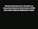 Read Behavioral Managed Care: Strategies for Integrating Behavioral Health Services (HFMA HEALTHCARE