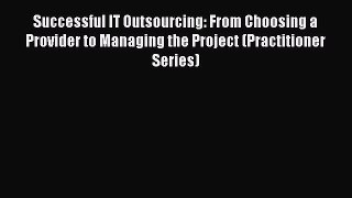 [Read book] Successful IT Outsourcing: From Choosing a Provider to Managing the Project (Practitioner