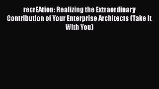 [Read book] recrEAtion: Realizing the Extraordinary Contribution of Your Enterprise Architects