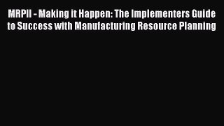 [Read book] MRPII - Making it Happen: The Implementers Guide to Success with Manufacturing