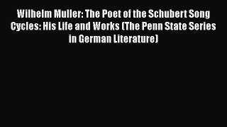 [PDF] Wilhelm Muller: The Poet of the Schubert Song Cycles: His Life and Works (The Penn State