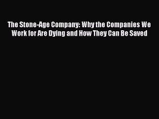 [Read book] The Stone-Age Company: Why the Companies We Work for Are Dying and How They Can