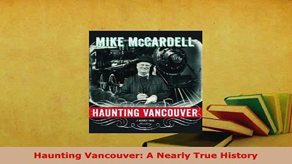 PDF  Haunting Vancouver A Nearly True History Read Full Ebook