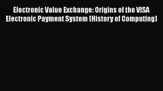 [Read book] Electronic Value Exchange: Origins of the VISA Electronic Payment System (History