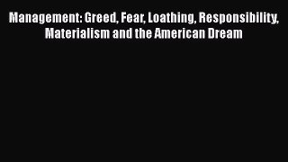 [Read book] Management: Greed Fear Loathing Responsibility Materialism and the American Dream