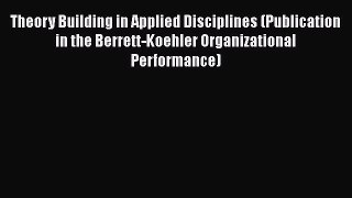 [Read book] Theory Building in Applied Disciplines (Publication in the Berrett-Koehler Organizational