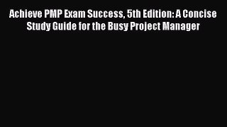 [Read book] Achieve PMP Exam Success 5th Edition: A Concise Study Guide for the Busy Project