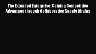 [Read book] The Extended Enterprise: Gaining Competitive Advantage through Collaborative Supply