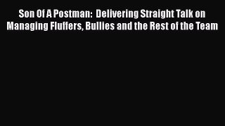 [Read book] Son Of A Postman:  Delivering Straight Talk on Managing Fluffers Bullies and the