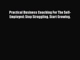 [Read book] Practical Business Coaching For The Self-Employed: Stop Struggling. Start Growing.