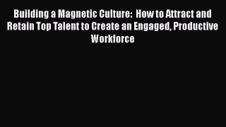 [Read book] Building a Magnetic Culture:  How to Attract and Retain Top Talent to Create an