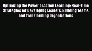[Read book] Optimizing the Power of Action Learning: Real-Time Strategies for Developing Leaders