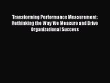 [Read book] Transforming Performance Measurement: Rethinking the Way We Measure and Drive Organizational