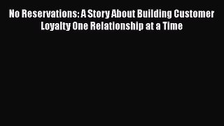 [Read book] No Reservations: A Story About Building Customer Loyalty One Relationship at a