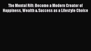 [Read book] The Mental Rift: Become a Modern Creator of Happiness Wealth & Success as a Lifestyle