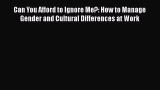 [Read book] Can You Afford to Ignore Me?: How to Manage Gender and Cultural Differences at