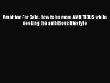 [Read book] Ambition For Sale: How to be more AMBITIOUS while seeking the ambitious lifestyle