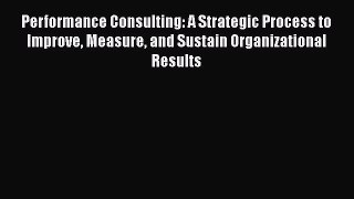 [Read book] Performance Consulting: A Strategic Process to Improve Measure and Sustain Organizational