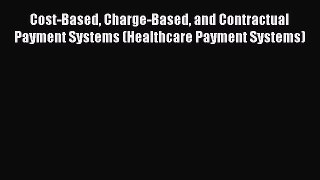 [Read book] Cost-Based Charge-Based and Contractual Payment Systems (Healthcare Payment Systems)