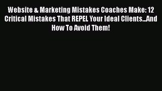 [Read book] Website & Marketing Mistakes Coaches Make: 12 Critical Mistakes That REPEL Your