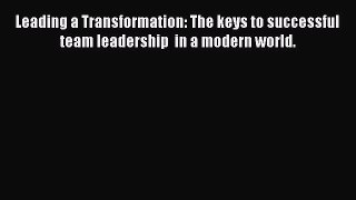 [Read book] Leading a Transformation: The keys to successful team leadership  in a modern world.