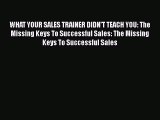 [Read book] WHAT YOUR SALES TRAINER DIDN'T TEACH YOU: The Missing Keys To Successful Sales: