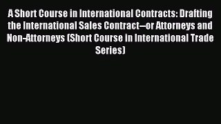 Read A Short Course in International Contracts: Drafting the International Sales Contract--or