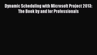[Read book] Dynamic Scheduling with Microsoft Project 2013: The Book by and for Professionals