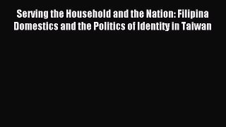 Download Serving the Household and the Nation: Filipina Domestics and the Politics of Identity