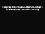 [Read book] Disrupting Digital Business: Create an Authentic Experience in the Peer-to-Peer
