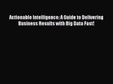 [Read book] Actionable Intelligence: A Guide to Delivering Business Results with Big Data Fast!