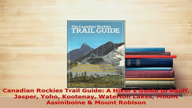 PDF Canadian Rockies Trail Guide A Hikers Guide to Banff Jasper Yoho Kootenay Waterton Lakes Read Full Ebook