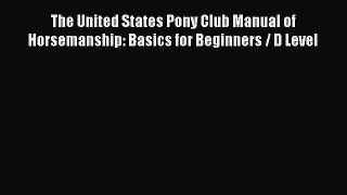 Read The United States Pony Club Manual of Horsemanship: Basics for Beginners / D Level Ebook