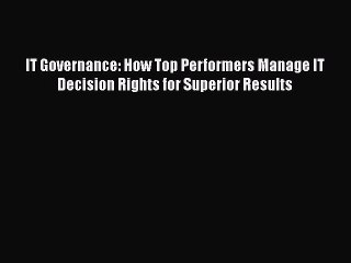 [Read book] IT Governance: How Top Performers Manage IT Decision Rights for Superior Results