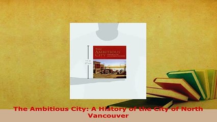 PDF  The Ambitious City A History of the City of North Vancouver Download Online