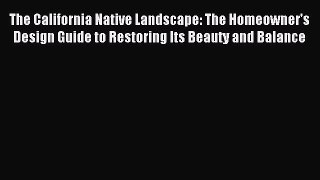 Read The California Native Landscape: The Homeowner's Design Guide to Restoring Its Beauty