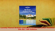 PDF  Lonely Planet British Columbia  the Canadian Rockies 5th Ed 5th Edition Download Online