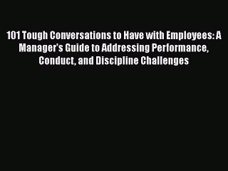 [Read book] 101 Tough Conversations to Have with Employees: A Manager's Guide to Addressing