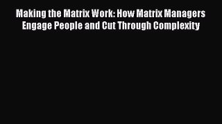 [Read book] Making the Matrix Work: How Matrix Managers Engage People and Cut Through Complexity