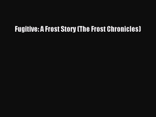 Download Fugitive: A Frost Story (The Frost Chronicles) Free Books