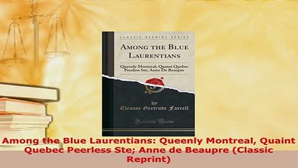 PDF  Among the Blue Laurentians Queenly Montreal Quaint Quebec Peerless Ste Anne de Beaupre Download Full Ebook