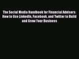 Read The Social Media Handbook for Financial Advisors: How to Use LinkedIn Facebook and Twitter