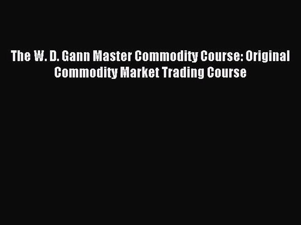 Read The W. D. Gann Master Commodity Course: Original Commodity Market Trading Course Ebook