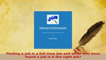 Download  Finding a job is a full time job and when you have found a job is it the right job  Read Online