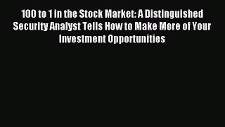 Read 100 to 1 in the Stock Market: A Distinguished Security Analyst Tells How to Make More
