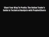 Read Chart Your Way To Profits: The Online Trader's Guide to Technical Analysis with ProphetCharts