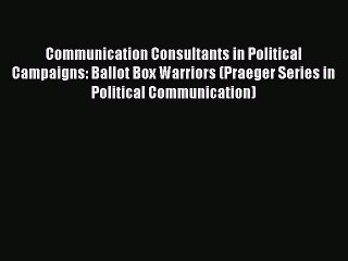 [PDF] Communication Consultants in Political Campaigns: Ballot Box Warriors (Praeger Series