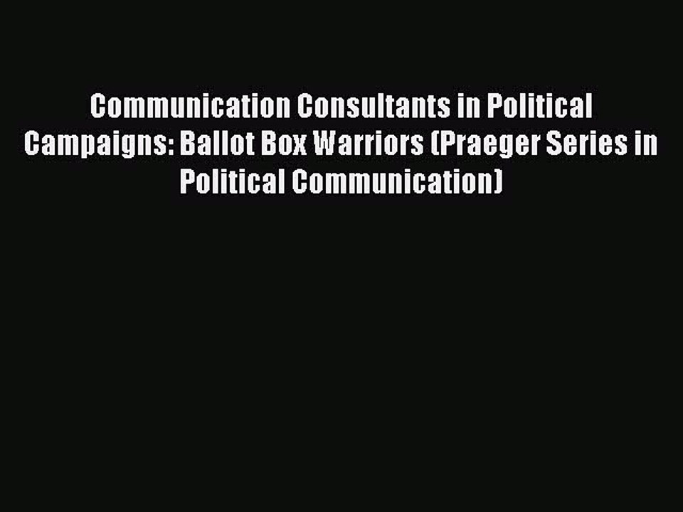 [PDF] Communication Consultants in Political Campaigns: Ballot Box Warriors (Praeger Series