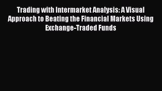 Read Trading with Intermarket Analysis: A Visual Approach to Beating the Financial Markets