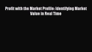 Read Profit with the Market Profile: Identifying Market Value in Real Time PDF Online